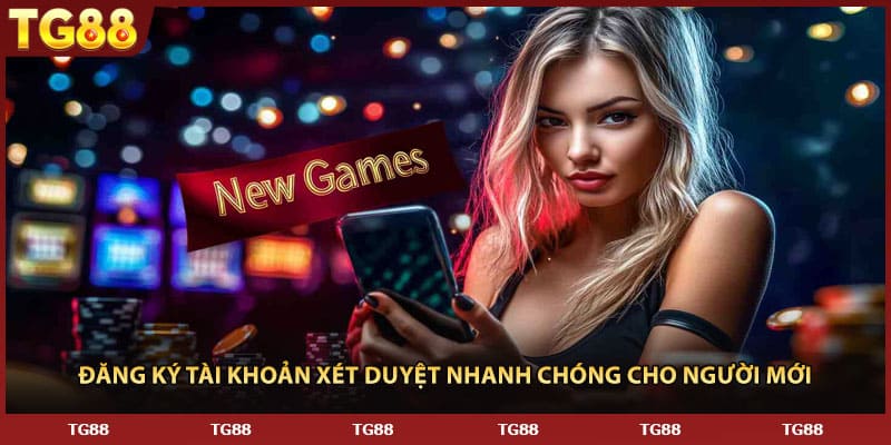 Đăng ký tài khoản xét duyệt nhanh chóng cho người mới