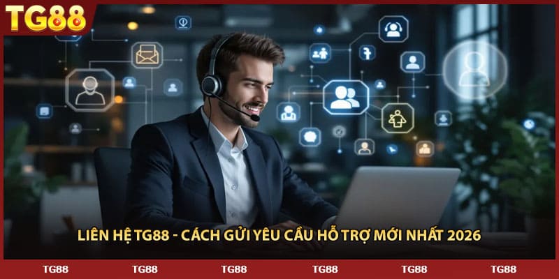 Liên Hệ TG88 - Cách Gửi Yêu Cầu Hỗ Trợ Mới Nhất 2026